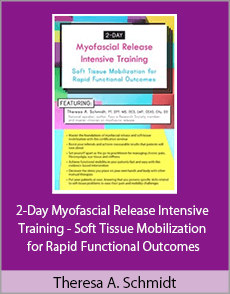 Theresa A. Schmidt - 2-Day Myofascial Release Intensive Training - Soft Tissue Mobilization for Rapid Functional Outcomes