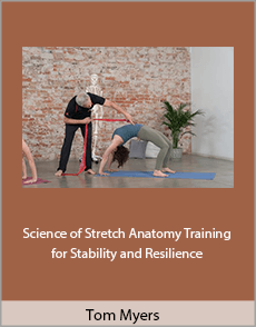 Tom Myers - Science of Stretch: Anatomy Training for Stability and Resilience