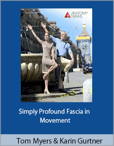 Tom Myers and Karin Gurtner - Simply Profound Fascia in Movement