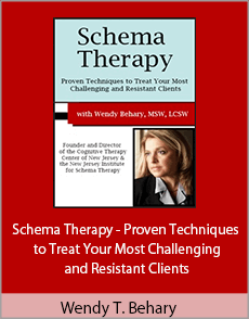 Wendy T. Behary - Schema Therapy - Proven Techniques to Treat Your Most Challenging and Resistant Clients