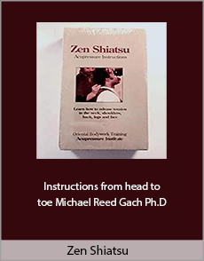 Zen Shiatsu - Instructions from head to toe Michael Reed Gach Ph.D