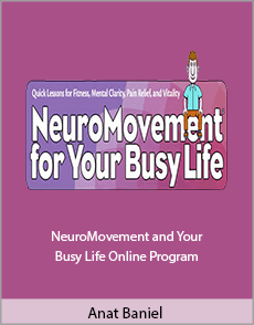 Anat Baniel - NeuroMovement® and Your Busy Life Online Program