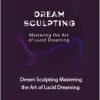 Andrew Holocek - Dream Sculpting Mastering the Art of Lucid Dreaming