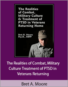 Bret A. Moore - The Realities of Combat, Military Culture Treatment of PTSD in Veterans Returning