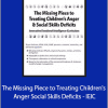 Bryan Anderson - The Missing Piece to Treating Children's Anger Social Skills Deficits - IEIC