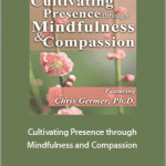 Christopher Germer - Cultivating Presence through Mindfulness and Compassion