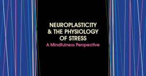 Clyde Boiston - Neuroplasticity the Physiology of Stress. A Mindfulness Perspective