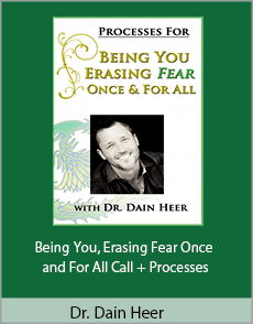 Dr. Dain Heer - Being You, Erasing Fear Once and For All Call + Processes