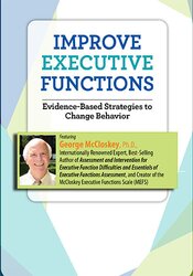 George McCloskey - Improve Executive Functions. Evidence-Based Strategies to Change Behavior