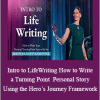 Intro to LifeWriting. How to Write a Turning Point Personal Story Using the Hero's Journey Framework