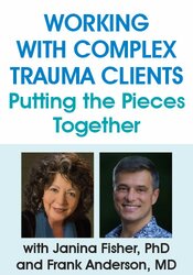 Janina Fisher and Frank Anderson - Working with Complex Trauma Clients - PTPTWJFPAFAM