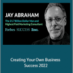 Jay Abraham - Creating Your Own Business Success 2022