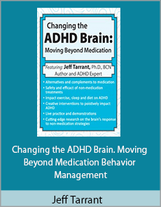 Jeff Tarrant - Changing the ADHD Brain. Moving Beyond Medication Behavior Management