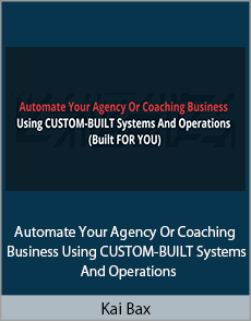 Kai Bax - Automate Your Agency Or Coaching Business Using CUSTOM-BUILT Systems And Operations