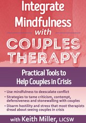 Keith Miller - Integrate Mindfulness with Couples Therapy. Practical Tools to Help Couples in Crisis