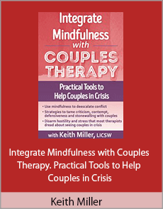 Keith Miller - Integrate Mindfulness with Couples Therapy. Practical Tools to Help Couples in Crisis