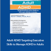 Kevin Blake - Adult ADHD. Targeting Executive Skills to Manage ADHD in Adults