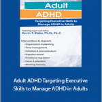 Kevin Blake - Adult ADHD. Targeting Executive Skills to Manage ADHD in Adults