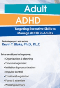 Kevin Blake - Adult ADHD. Targeting Executive Skills to Manage ADHD in Adults