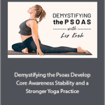 Liz Koch - Demystifying the Psoas: Develop Core Awareness, Stability, and a Stronger Yoga Practice