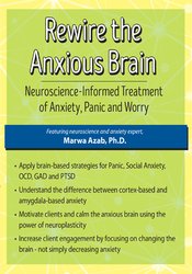 Marwa Azab - Rewire the Anxious Brain. Neuroscience-Informed Treatment of Anxiety, Panic and Worry