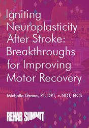 Michelle Green - Igniting Neuroplasticity after Stroke. Breakthroughs for Improving Motor Recovery