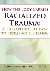 Resmaa Menakem - How the Body Carries Racialized Trauma - ATPTRH