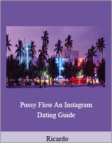 Ricardo - Pussy Flow. An Instagram Dating Guide