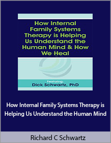 Richard C. Schwartz - How Internal Family Systems Therapy is Helping Us Understand the Human Mind