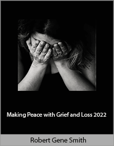 Robert Gene Smith - Making Peace with Grief and Loss 2022