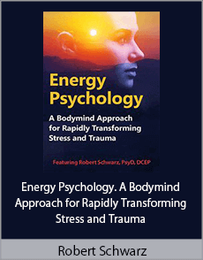 Robert Schwarz - Energy Psychology. A Bodymind Approach for Rapidly Transforming Stress and Trauma