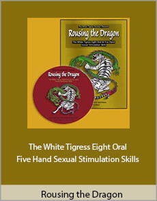 Rousing the Dragon - The White Tigress Eight Oral and Five Hand Sexual Stimulation Skills