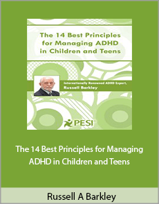 Russell A. Barkley - The 14 Best Principles for Managing ADHD in Children and Teens