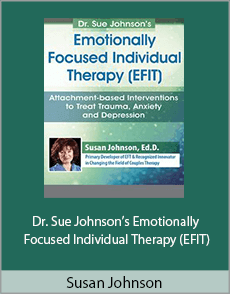 Susan Johnson - Dr. Sue Johnson’s Emotionally Focused Individual Therapy (EFIT)