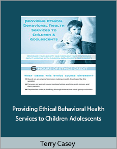 Terry Casey - Providing Ethical Behavioral Health Services to Children Adolescents