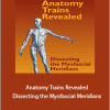 Thomas Myers - Anatomy Trains Revealed. Dissecting the Myofascial Meridians