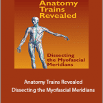 Thomas Myers - Anatomy Trains Revealed. Dissecting the Myofascial Meridians