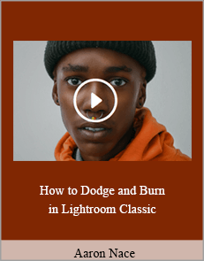 Aaron Nace - How to Dodge and Burn in Lightroom Classic