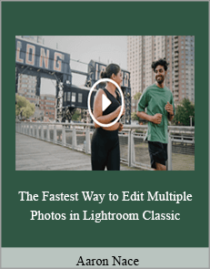 Aaron Nace - The Fastest Way to Edit Multiple Photos in Lightroom Classic