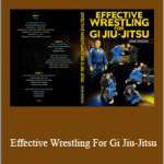 Adam Wheeler - Effective Wrestling For Gi Jiu-Jitsu