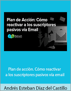 Andrés Esteban Díaz del Castillo - Plan de acciòn. Cómo reactivar a los suscriptores pasivos vía email