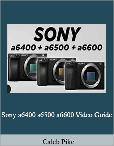 Caleb Pike - Sony a6400 a6500 a6600 Video Guide