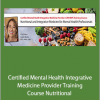 Certified Mental Health Integrative Medicine Provider Training Course Nutritional and Integrative Medicine for Mental Health Professionals