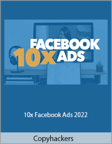 Copyhackers - 10x Facebook Ads 2022