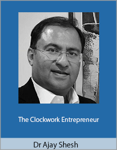 Dr Ajay Shesh - The Clockwork Entrepreneur