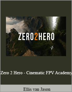 Ellis van Jason - Zero 2 Hero - Cinematic FPV Academy