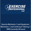 Exercise Professional - Exercise Mechanics 2 and Equipment Mechanics 1 and Continuum Training 2 - 3000 (currently 30 hours)