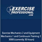 Exercise Professional - Exercise Mechanics 2 and Equipment Mechanics 1 and Continuum Training 2 - 3000 (currently 30 hours)