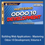 Greg Moss - Building Web Applications - Mastering Odoo 10 Development, Volume 4