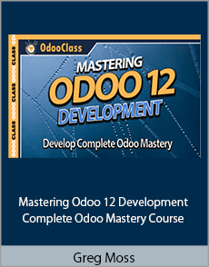 Greg Moss - Mastering Odoo 12 Development - Complete Odoo Mastery Course